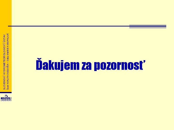 Úsek KVALITA OVZDUŠIA – Odbor EMISIE A BIOPALIVÁ SLOVENSKÝ HYDROMETEOROLOGICKÝ ÚSTAV Ďakujem za pozornosť