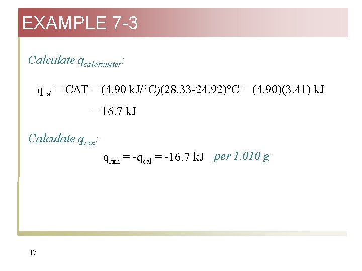 EXAMPLE 7 -3 Calculate qcalorimeter: qcal = C T = (4. 90 k. J/°C)(28.