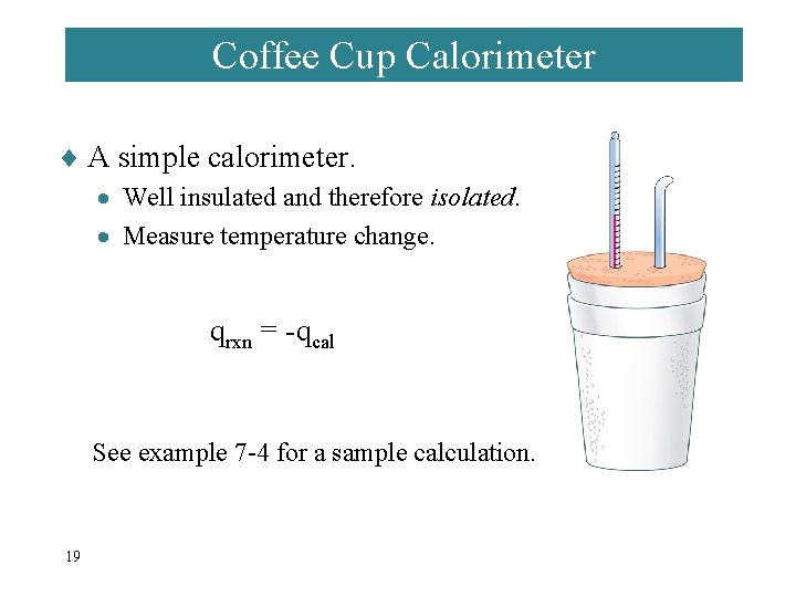 Coffee Cup Calorimeter ¨ A simple calorimeter. · Well insulated and therefore isolated. ·