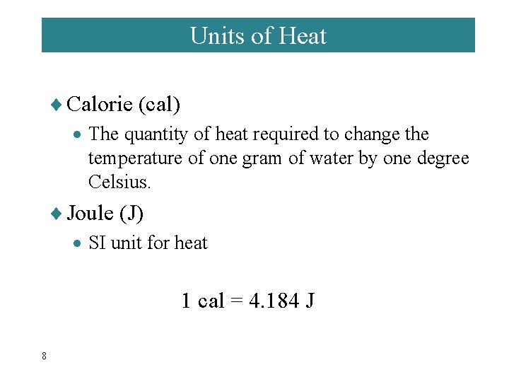 Units of Heat ¨ Calorie (cal) · The quantity of heat required to change