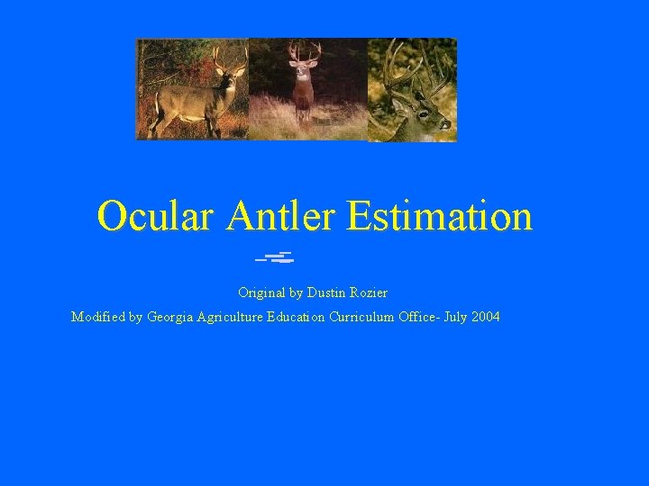  Ocular Antler Estimation Original by Dustin Rozier Modified by Georgia Agriculture Education Curriculum