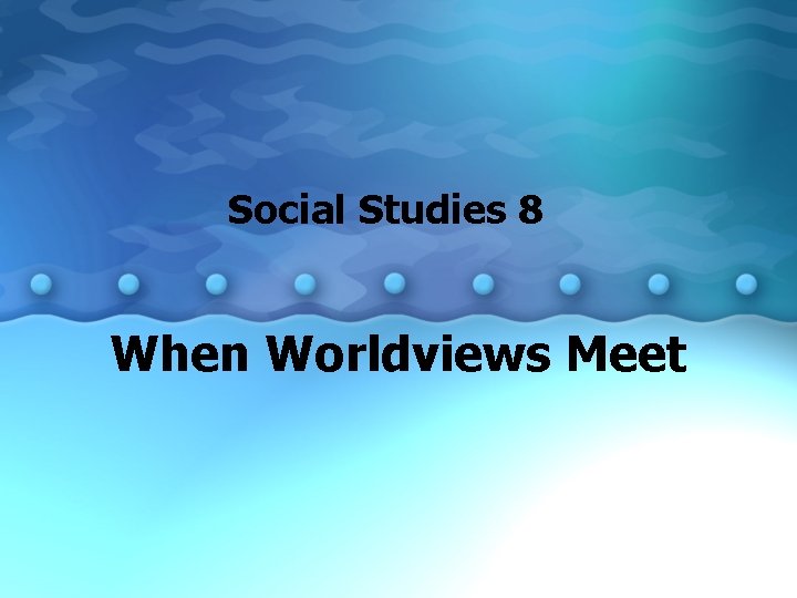 Social Studies 8 When Worldviews Meet 