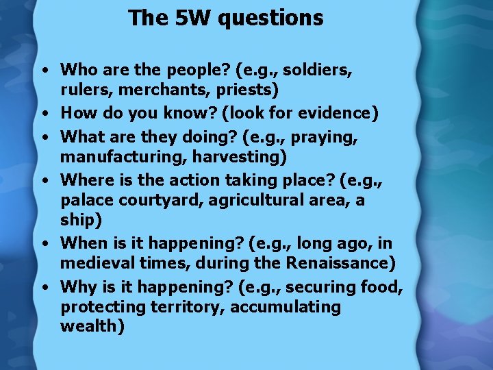 The 5 W questions • Who are the people? (e. g. , soldiers, rulers,