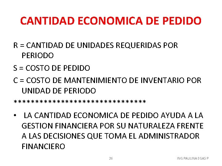 CANTIDAD ECONOMICA DE PEDIDO R = CANTIDAD DE UNIDADES REQUERIDAS POR PERIODO S =