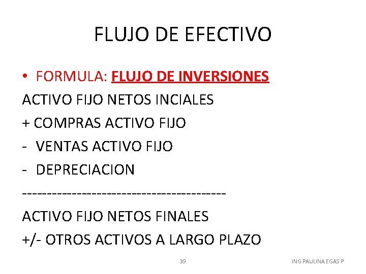 FLUJO DE EFECTIVO • FORMULA: FLUJO DE INVERSIONES ACTIVO FIJO NETOS INCIALES + COMPRAS