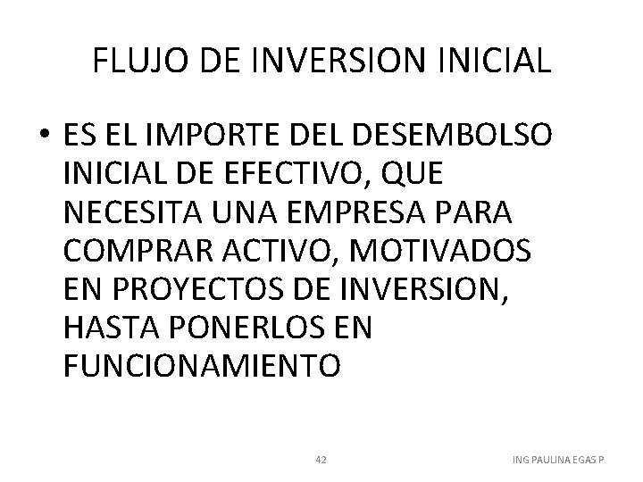 FLUJO DE INVERSION INICIAL • ES EL IMPORTE DEL DESEMBOLSO INICIAL DE EFECTIVO, QUE