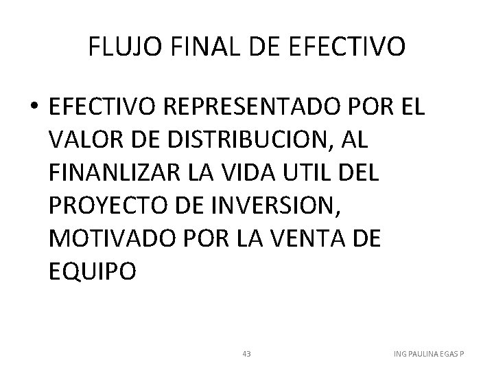 FLUJO FINAL DE EFECTIVO • EFECTIVO REPRESENTADO POR EL VALOR DE DISTRIBUCION, AL FINANLIZAR