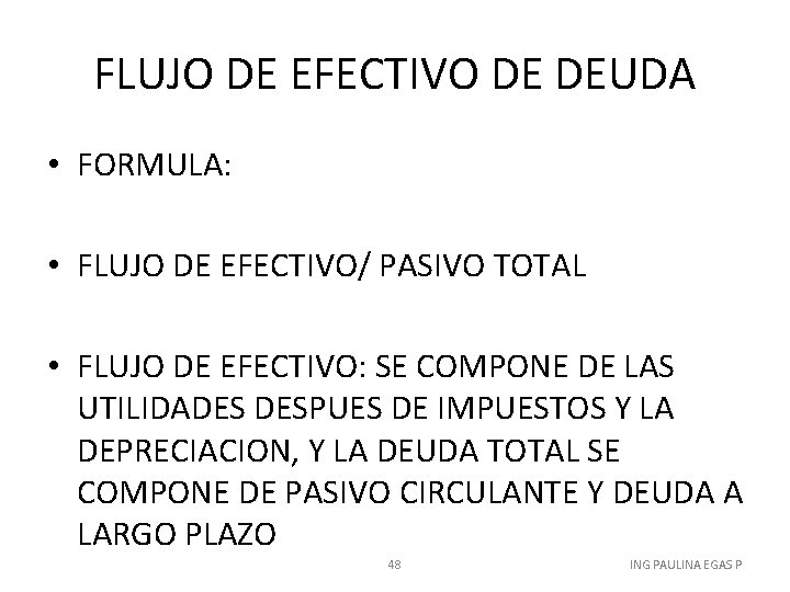 FLUJO DE EFECTIVO DE DEUDA • FORMULA: • FLUJO DE EFECTIVO/ PASIVO TOTAL •