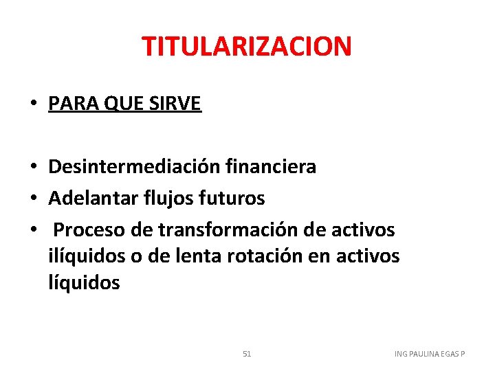 TITULARIZACION • • • • PARA QUE SIRVE Desintermediación financiera Adelantar flujos futuros Proceso