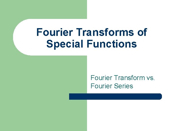Fourier Transforms of Special Functions Fourier Transform vs. Fourier Series 
