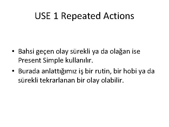 USE 1 Repeated Actions • Bahsi geçen olay sürekli ya da olağan ise Present