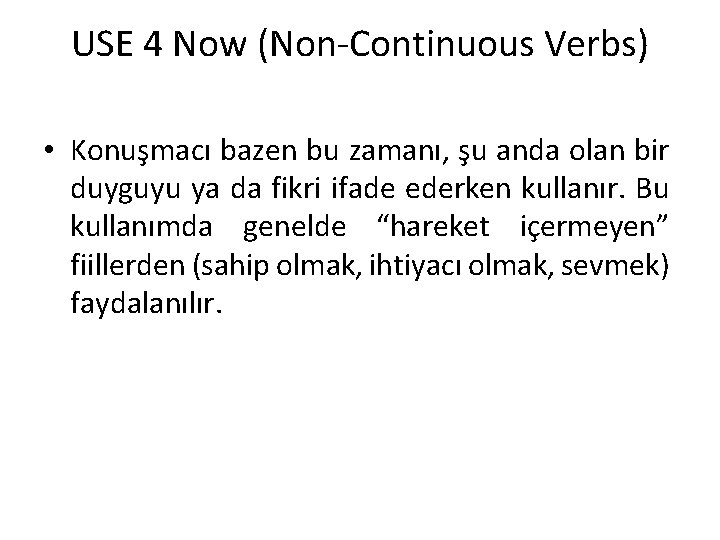 USE 4 Now (Non-Continuous Verbs) • Konuşmacı bazen bu zamanı, şu anda olan bir