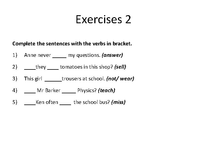 Exercises 2 Complete the sentences with the verbs in bracket. 1) Anne never _____