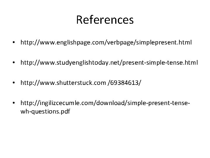 References • http: //www. englishpage. com/verbpage/simplepresent. html • http: //www. studyenglishtoday. net/present-simple-tense. html •
