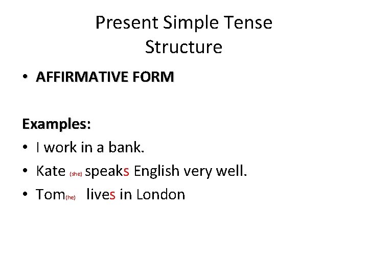 Present Simple Tense Structure • AFFIRMATIVE FORM Examples: • I work in a bank.