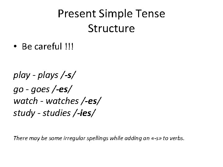 Present Simple Tense Structure • Be careful !!! play - plays /-s/ go -