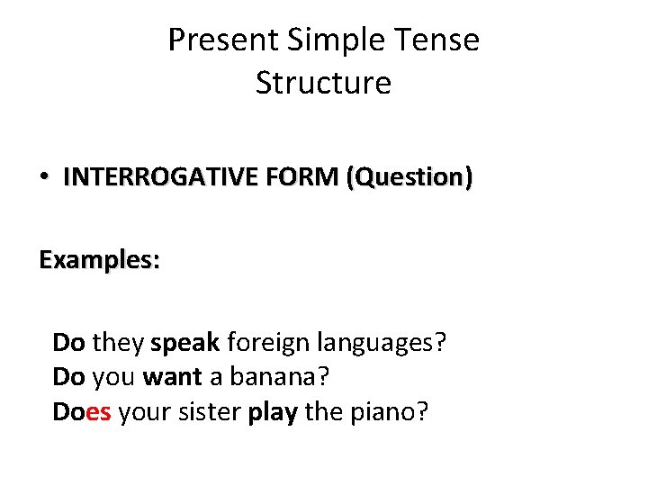 Present Simple Tense Structure • INTERROGATIVE FORM (Question) Examples: Do they speak foreign languages?