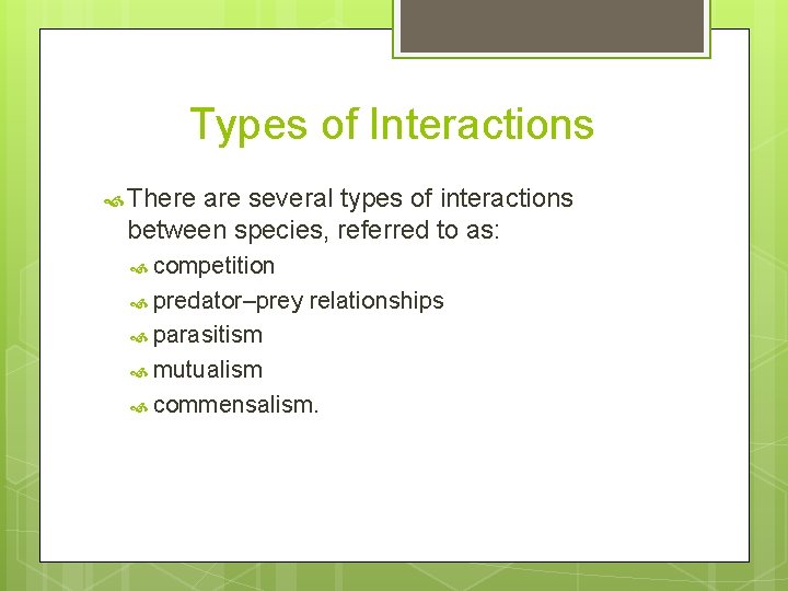 Types of Interactions There are several types of interactions between species, referred to as: