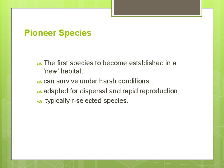 Pioneer Species The first species to become established in a ‘new’ habitat. can survive