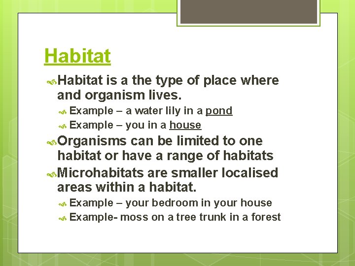 Habitat is a the type of place where and organism lives. Example – a