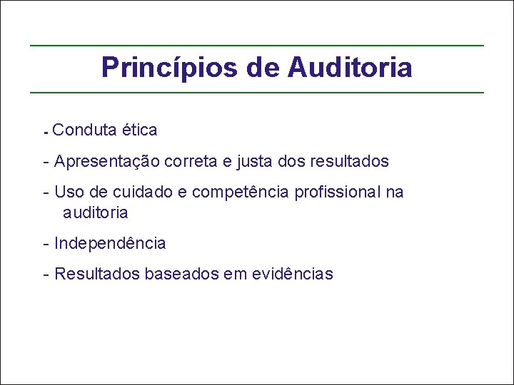 Princípios de Auditoria - Conduta ética - Apresentação correta e justa dos resultados -