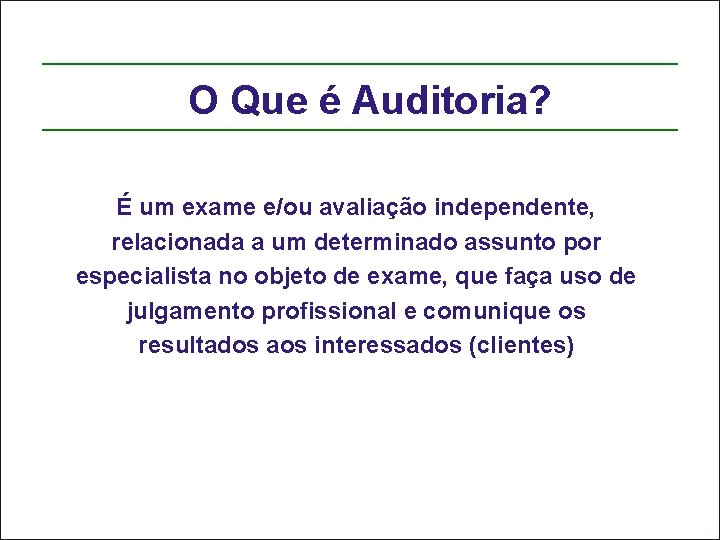 O Que é Auditoria? É um exame e/ou avaliação independente, relacionada a um determinado