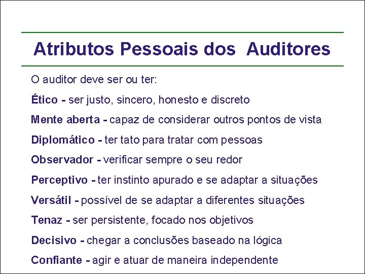 Atributos Pessoais dos Auditores O auditor deve ser ou ter: Ético - ser justo,