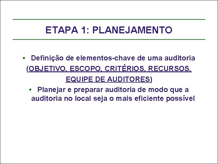 ETAPA 1: PLANEJAMENTO • Definição de elementos-chave de uma auditoria (OBJETIVO, ESCOPO, CRITÉRIOS, RECURSOS,