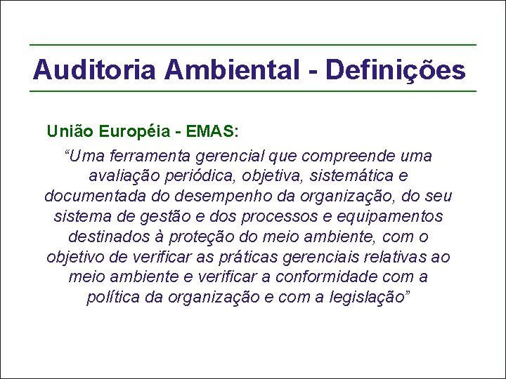 Auditoria Ambiental - Definições União Européia - EMAS: “Uma ferramenta gerencial que compreende uma