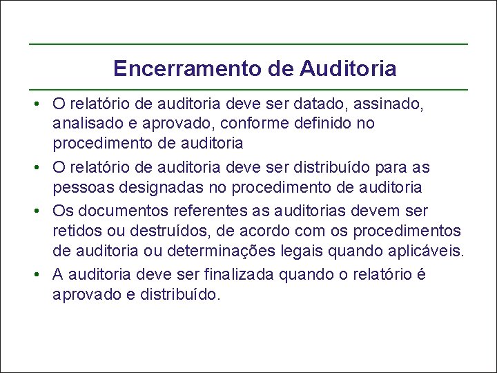 Encerramento de Auditoria • O relatório de auditoria deve ser datado, assinado, analisado e