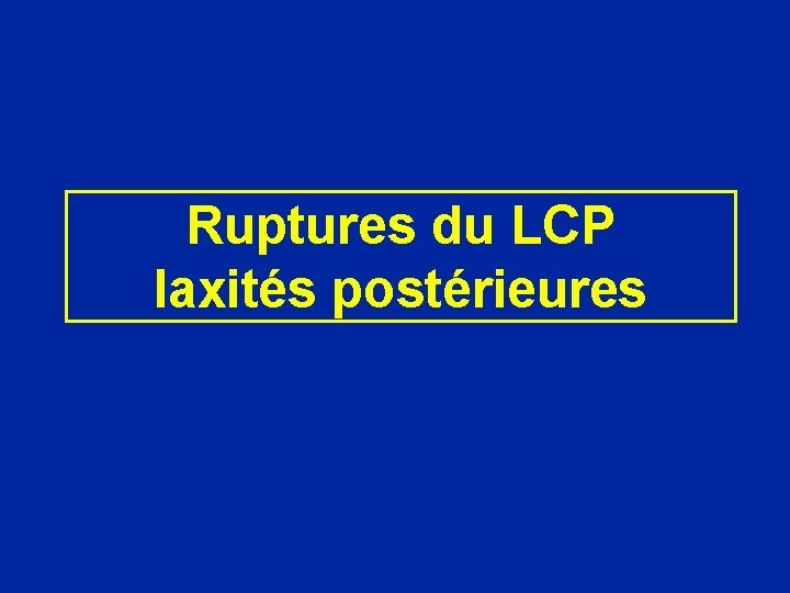 Ruptures du LCP laxités postérieures 