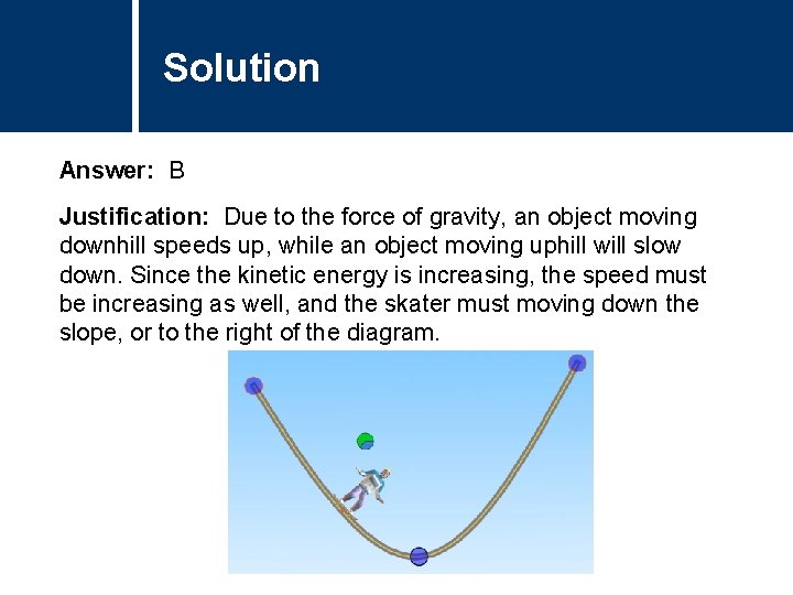 Solution Comments Answer: B Justification: Due to the force of gravity, an object moving