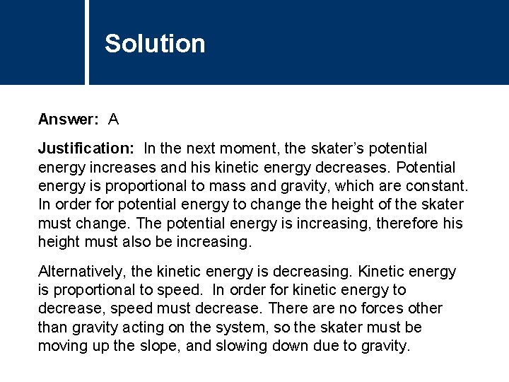 Solution Comments Answer: A Justification: In the next moment, the skater’s potential energy increases
