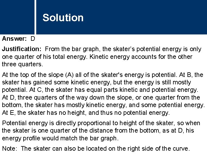 Solution Comments Answer: D Justification: From the bar graph, the skater’s potential energy is