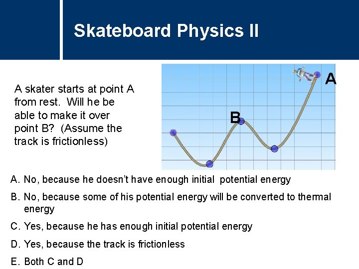 Skateboard Physics II Question Title A skater starts at point A from rest. Will