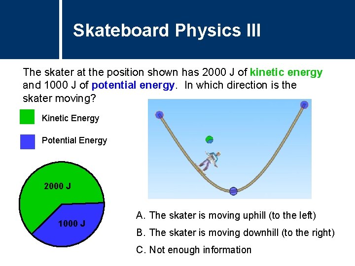 Skateboard Physics III Question Title The skater at the position shown has 2000 J