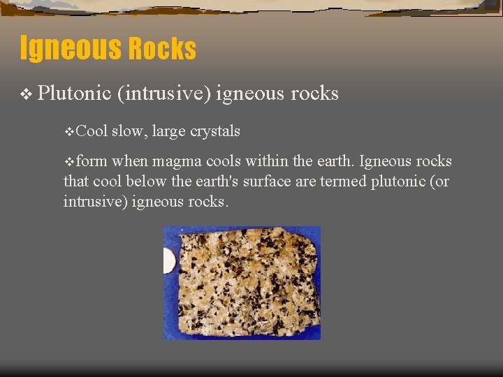 Igneous Rocks v Plutonic v. Cool vform (intrusive) igneous rocks slow, large crystals when