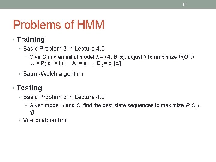 11 Problems of HMM • Training • Basic Problem 3 in Lecture 4. 0