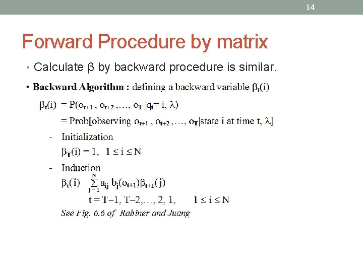 14 Forward Procedure by matrix • Calculate β by backward procedure is similar. 