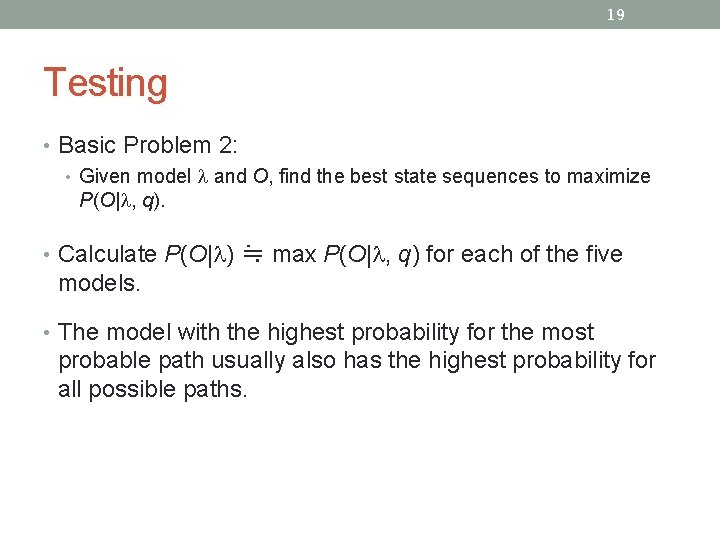 19 Testing • Basic Problem 2: • Given model and O, find the best