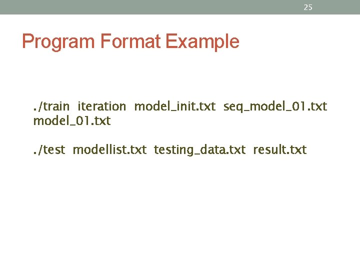 25 Program Format Example. /train iteration model_init. txt seq_model_01. txt. /test modellist. txt testing_data.