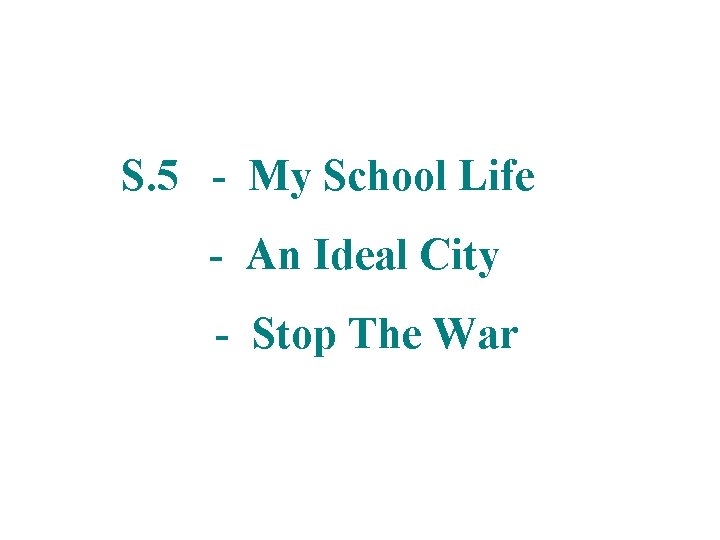 S. 5 - My School Life - An Ideal City - Stop The War