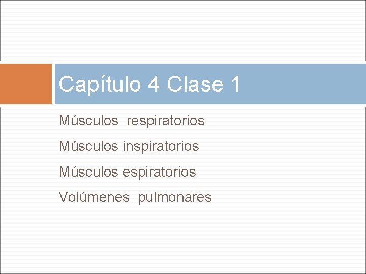 Capítulo 4 Clase 1 Músculos respiratorios Músculos inspiratorios Músculos espiratorios Volúmenes pulmonares 