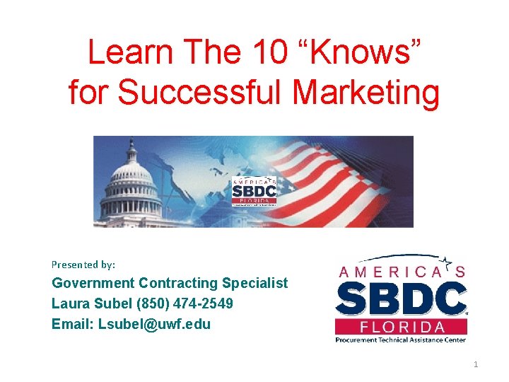 Learn The 10 “Knows” for Successful Marketing Presented by: Government Contracting Specialist Laura Subel