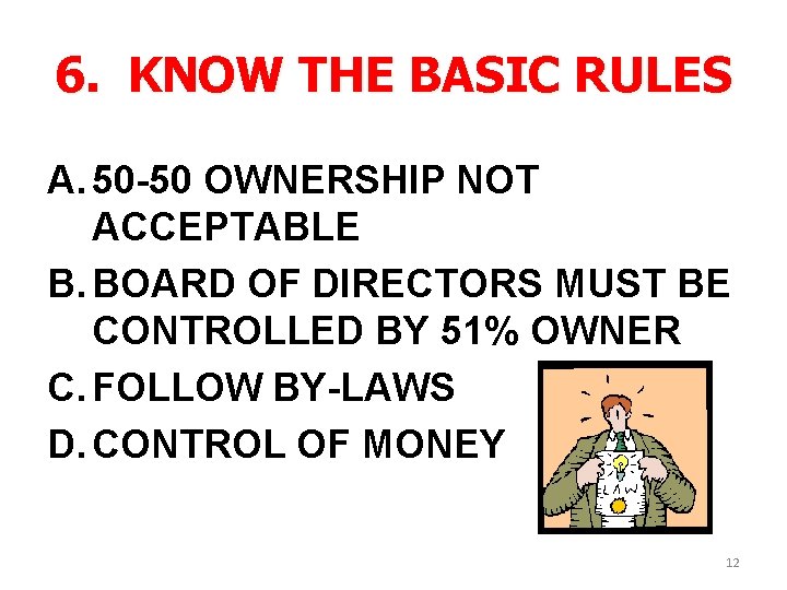 6. KNOW THE BASIC RULES A. 50 -50 OWNERSHIP NOT ACCEPTABLE B. BOARD OF