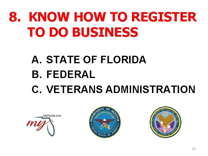 8. KNOW HOW TO REGISTER TO DO BUSINESS A. STATE OF FLORIDA B. FEDERAL