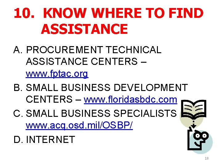 10. KNOW WHERE TO FIND ASSISTANCE A. PROCUREMENT TECHNICAL ASSISTANCE CENTERS – www. fptac.