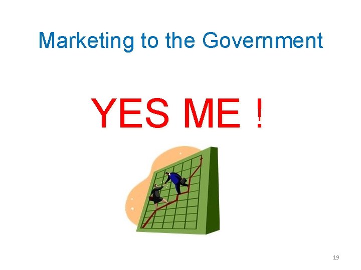 Marketing to the Government YES ME ! 19 