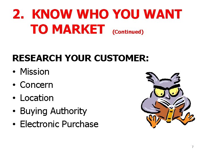 2. KNOW WHO YOU WANT TO MARKET (Continued) RESEARCH YOUR CUSTOMER: • Mission •