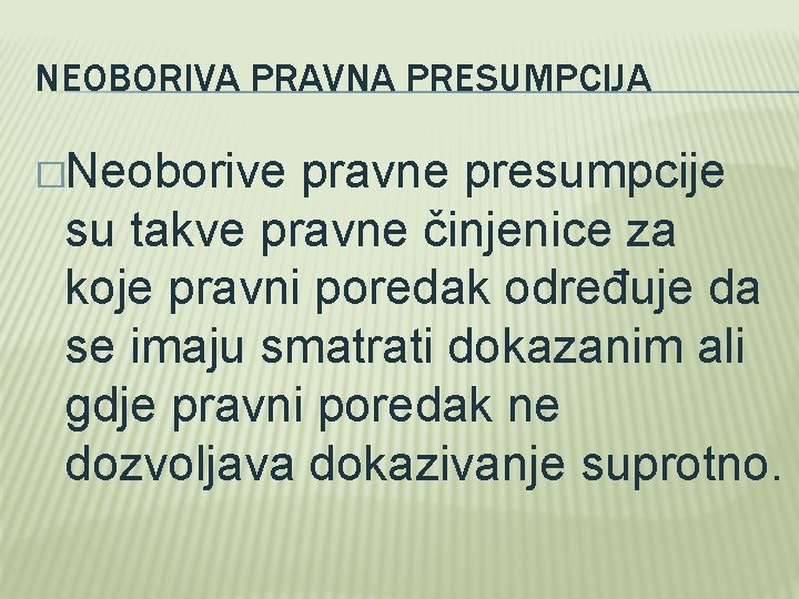 NEOBORIVA PRAVNA PRESUMPCIJA �Neoborive pravne presumpcije su takve pravne činjenice za koje pravni poredak